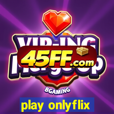 play onlyflix